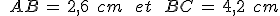 %0D%0A\,\,\,AB\,=\,2{%2C}6\,\%2C\,cm\,\quad\,et\,\quad\,BC\,=\,4{%2C}2\,\%2C\,cm