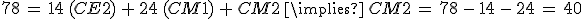%0D%0A78\,=\,14\,(CE2)\,%2B\,24\,(CM1)\,%2B\,CM2\,\implies\,CM2\,=\,78\,-\,14\,-\,24\,=\,40