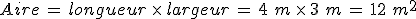 %0D%0AAire\,=\,longueur\,\times  \,largeur\,=\,4\,\,m\,\times  \,3\,\,m\,=\,12\,\,m^2