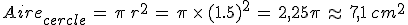 %0D%0AAire_{cercle}\,=\,\pi\,r^2\,=\,\pi\,\times  \,(1.5)^2\,=\,2%2C25\pi\,\approx\,7%2C1\%2Ccm^2