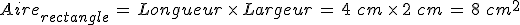 %0D%0AAire_{rectangle}\,=\,Longueur\,\times  \,Largeur\,=\,4\,\,cm\,\times  \,2\,\,cm\,=\,8\,\,cm^2