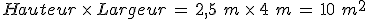 %0D%0AHauteur\,\times  \,Largeur\,=\,2%2C5\,\,m\,\times  \,4\,\,m\,=\,10\,\,m^2