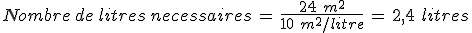 %0D%0ANombre\,de\,litres\,necessaires\,=\,\frac{24\,\,m^2}{10\,\,m^2%2Flitre}\,=\,2%2C4\,\,litres