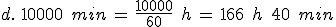 %0D%0Ad.\,\,10000\,\%2C\,min\,=\,\frac{10000}{60}\,\%2C\,h\,=\,166\,\%2C\,h\,\%2C\,40\,\%2C\,min