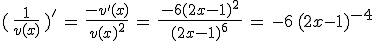 (\,\frac{1}{v(x)}\,)'\,=\,\frac{-v'(x)}{v(x)^2}\,=\,\frac{\,-6(2x-1)^2\,}{\,(2x-1)^6\,}\,=\,-6\,(2x-1)^{-4}