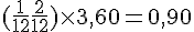 (\frac{1}{12}+\frac{2}{12})\times  3,60=0,90