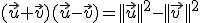 (\vec{u}+\vec{v})(\vec{u}-\vec{v})=||\vec{u}||^2-||\vec{v\,}||^2