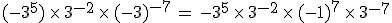 (-3^5)\,\times  \,3^{-2}\,\times  \,(-3)^{-7}\,=\,-3^5\,\times  \,3^{-2}\,\times  \,(-1)^7\,\times  \,3^{-7}