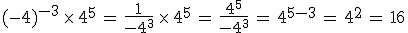 (-4)^{-3}\,\times  \,4^5\,=\,\frac{1}{-4^3}\,\times  \,4^5\,=\,\frac{4^5}{-4^3}\,=\,4^{5-3}\,=\,4^2\,=\,16