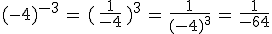 (-4)^{-3}\,=\,(\,\frac{1}{-4}\,)^3\,=\,\frac{1}{(-4)^3}\,=\,\frac{1}{-64}