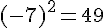 (-7)^2 = 49