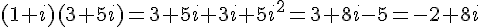 (1+i)(3+5i)=3+5i+3i+5i^2=3+8i-5=-2+8i