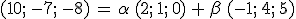 (10%3B\,-7%3B\,-8)\,=\,\alpha\,(2%3B\,1%3B\,0)\,%2B\,\beta\,(-1%3B\,4%3B\,5)