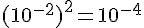 (10^{-2})^2=10^{-4}