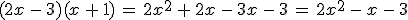 (2x\,-\,3)(x\,%2B\,1)\,=\,2x^2\,%2B\,2x\,-\,3x\,-\,3\,=\,2x^2\,-\,x\,-\,3