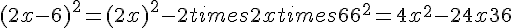 (2x - 6)^2 = (2x)^2 - 2 times   2x times   6 + 6^2 = 4x^2 - 24x + 36
