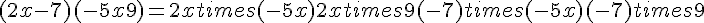 (2x-7)(-5x+9)=2xtimes  (-5x)+2xtimes  9+(-7)times  (-5x)+(-7)times  9