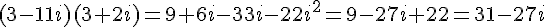 (3-11i)(3+2i)=9+6i-33i-22i^2=9-27i+22=31-27i