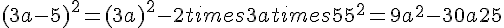 (3a-5)^2=(3a)^2-2times  3atimes  5+5^2=9a^2-30a+25