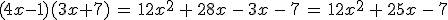 (4x-1)(3x%2B7)\,=\,12x^2\,%2B\,28x\,-\,3x\,-\,7\,=\,12x^2\,%2B\,25x\,-\,7