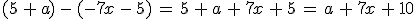 (5\,%2B\,a)\,-\,(-7x\,-\,5)\,=\,5\,%2B\,a\,%2B\,7x\,%2B\,5\,=\,a\,%2B\,7x\,%2B\,10