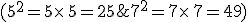 (5^2=5\times  \,5=25;7^2=7\times  \,7=49)