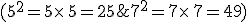 (5^2=5\times   5=25;7^2=7\times   7=49)