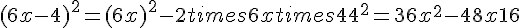 (6x-4)^2=(6x)^2-2times  6xtimes  4+4^2=36x^2-48x+16
