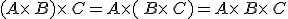 (A\times  \,B)\times  \,C=A\times  (\,B\times  \,C)=A\times  \,B\times  \,C