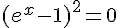 (e^{x}-1)^{2}=0