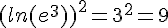 (ln(e^3))^2=3^2=9
