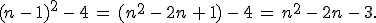 (n\,-\,1)^2\,-\,4\,=\,(n^2\,-\,2n\,%2B\,1)\,-\,4\,=\,n^2\,-\,2n\,-\,3.