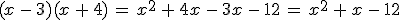 (x\,-\,3)(x\,%2B\,4)\,=\,x^2\,%2B\,4x\,-\,3x\,-\,12\,=\,x^2\,%2B\,x\,-\,12