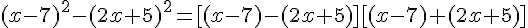 (x-7)^2-(2x+5)^2=[(x-7)-(2x+5)][(x-7)+(2x+5)]