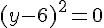 (y-6)^2=0
