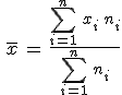 \,\overline{x}\,=\,\frac{\sum_{i=1}^{n}\,x_i\,n_i}{\sum_{i=1}^{n}\,n_i}