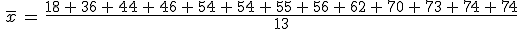 \,\overline{x}\,=\,\frac{18\,%2B\,36\,%2B\,44\,%2B\,46\,%2B\,54\,%2B\,54\,%2B\,55\,%2B\,56\,%2B\,62\,%2B\,70\,%2B\,73\,%2B\,74\,%2B\,74}{13}