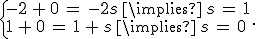 \{%0D%0A\begin{array}{l}%0D%0A-2\,%2B\,0\,=\,-2s\,\implies\,s\,=\,1\,\\%0D%0A1\,%2B\,0\,=\,1\,%2B\,s\,\implies\,s\,=\,0%0D%0A\end{array}%0D%0A.
