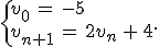 \{%0D%0A\begin{array}{l}%0D%0Av_0\,=\,-5\,\\%0D%0Av_{n%2B1}\,=\,2v_n\,%2B\,4%0D%0A\end{array}%0D%0A.