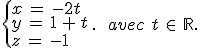 \{%0D%0A\begin{array}{l}%0D%0Ax\,=\,-2t\,\\%0D%0Ay\,=\,1\,%2B\,t\,\\%0D%0Az\,=\,-1%0D%0A\end{array}%0D%0A.\,\quad\,avec\,\,t\,\in\,\mathbb{R}.