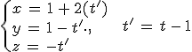 \{%0D%0A\begin{array}{l}%0D%0Ax\,=\,1\,%2B\,2(t')\,\\%0D%0Ay\,=\,1\,-\,t'\,\\%0D%0Az\,=\,-t'%0D%0A\end{array}%0D%0A.%2C\,\quad\,t'\,=\,t\,-\,1