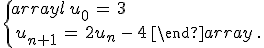 \{\,\begin{array{l}\,u_0\,=\,3\,\\\,u_{n%2B1}\,=\,2u_n\,-\,4\,\end{array}\,.
