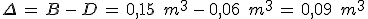 \Delta\,=\,B\,-\,D\,=\,0{%2C}15\,\%2C\,m^3\,-\,0{%2C}06\,\%2C\,m^3\,=\,0{%2C}09\,\%2C\,m^3