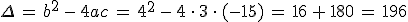 \Delta\,=\,b^2\,-\,4ac\,=\,4^2\,-\,4\,\cdot\,3\,\cdot\,(-15)\,=\,16\,%2B\,180\,=\,196