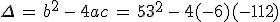 \Delta\,=\,b^2\,-\,4ac\,=\,53^2\,-\,4(-6)(-112)