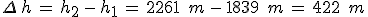 \Delta\,h\,=\,h_2\,-\,h_1\,=\,2261\,\%2C\,m\,-\,1839\,\%2C\,m\,=\,422\,\%2C\,m