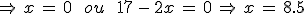 \Rightarrow\,x\,=\,0\,\quad\,ou\,\quad\,17\,-\,2x\,=\,0\,\Rightarrow\,x\,=\,8.5