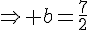 \Rightarrow b=\frac{7}{2}