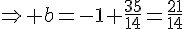 \Rightarrow b=-1+\frac{35}{14}=\frac{21}{14}