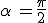 \alpha\,=\frac{\pi}{2}